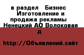  в раздел : Бизнес » Изготовление и продажа рекламы . Ненецкий АО,Волоковая д.